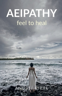 Aeipathy: Feel to Heal by Pal, Anustha