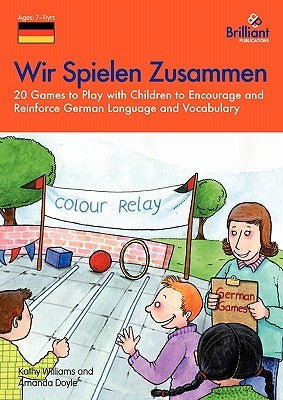 Wir Spielen Zusammen - 20 Games to Play with Children to Encourage and Reinforce German Language and Vocabulary by Doyle, A.