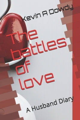 The battles of Love: The Heart thinks by Dowdy, Kevin Anthony