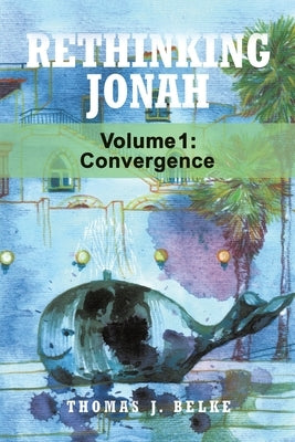 Rethinking Jonah: Convergence by Belke, Thomas J.