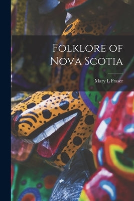 Folklore of Nova Scotia by Fraser, Mary L.