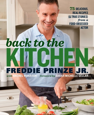 Back to the Kitchen: 75 Delicious, Real Recipes (& True Stories) from a Food-Obsessed Actor: A Cookbook by Prinze, Freddie