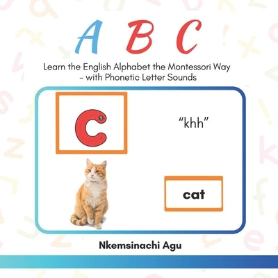 ABC: Learn the English Alphabet the Montessori Way: with Phonetic Letter Sounds by Agu, Nkemsinachi