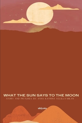 What The Sun Says To The Moon by Anna Katrina Velilla-Milan