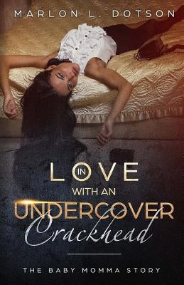 In Love With An Undercover Crackhead: The Baby Momma Story by Dotson, Marlon L.