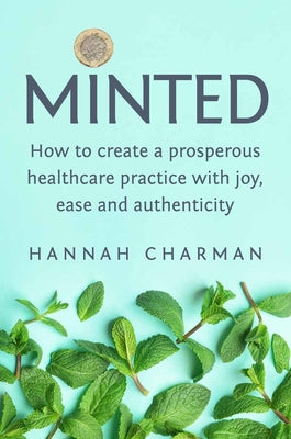 Minted: How to Create a Prosperous Healthcare Practice with Joy, Ease and Authenticity by Charman, Hannah