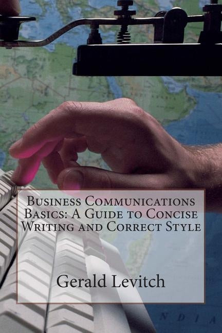 Business Communications Basics: A Guide to Concise Writing and Correct Style by Levitch, Gerald