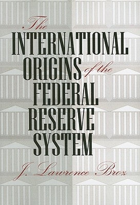 The International Origins of the Federal Reserve System by Broz, J. Lawrence