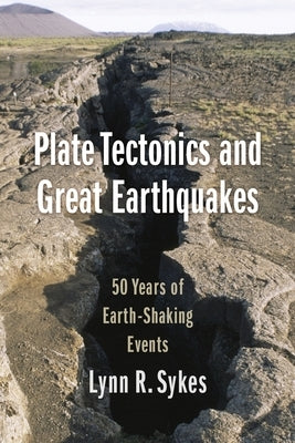Plate Tectonics and Great Earthquakes: 50 Years of Earth-Shaking Events by Sykes, Lynn R.