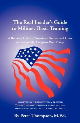 The Real Insider's Guide to Military Basic Training: A Recruit's Guide of Advice and Hints to Make It Through Boot Camp (2nd Edition) by Thompson, Peter