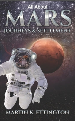 All about Mars Journeys and Settlement by Ettington, Martin K.