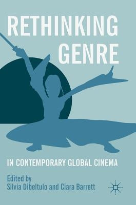 Rethinking Genre in Contemporary Global Cinema by Dibeltulo, Silvia