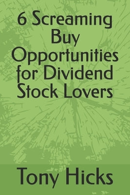 6 Screaming Buy Opportunities for Dividend Stock Lovers by Hicks, Tony