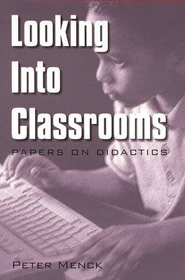 Looking Into Classrooms: Papers on Didactics by Menck, Peter