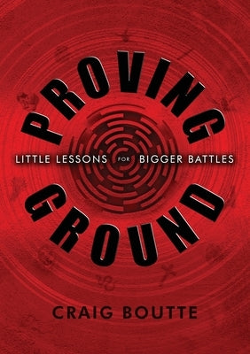 Proving Ground: Little Lessons for Bigger Battles by Boutte, Craig