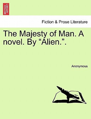 The Majesty of Man. a Novel. by "Alien.." by Anonymous