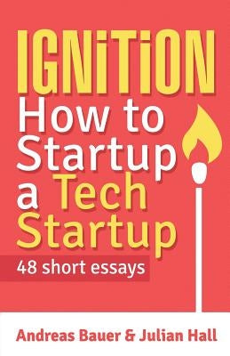 Ignition: How to Startup a Tech Startup by Hall, Julian