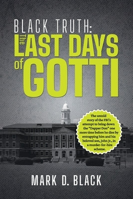 Black Truth: The Last Days of Gotti by Black, Mark D.