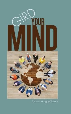 Gird Your Mind by Egbuchulam, Uchenna