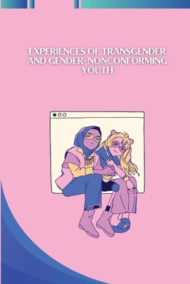 Experiences of Transgender and Gender-Nonconforming Youth by Gint, Elizabeth
