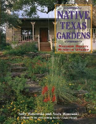 Native Texas Gardens: Maximum Beauty Minimum Upkeep by Wasowski, Sally