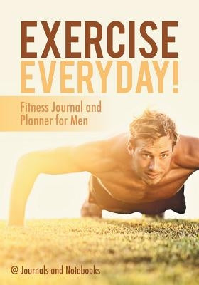 Exercise Everyday! Fitness Journal and Planner for Men by @. Journals and Notebooks