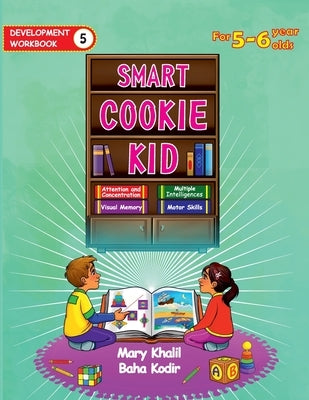 Smart Cookie Kid For 5-6 Year Olds Educational Development Workbook 5: Attention and Concentration Visual Memory Multiple Intelligences Motor Skills by Khalil, Mary