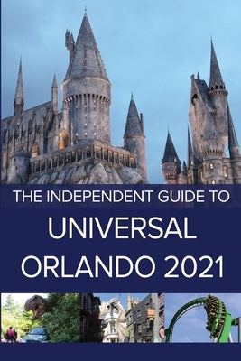 The Independent Guide to Universal Orlando 2021 by Costa, G.
