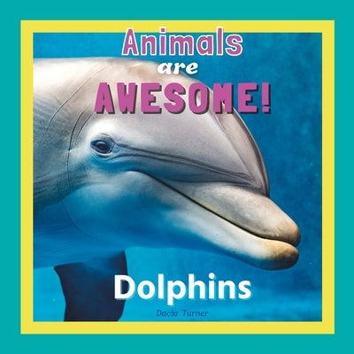 Animals Are Awesome!: Dolphins by Turner, Dacia