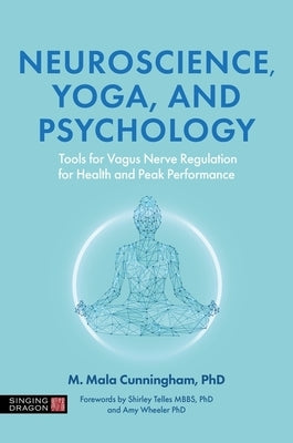 Neuroscience, Yoga, and Psychology: Tools for Vagus Nerve Regulation for Health and Peak Performance by Cunningham, Maureen Mala