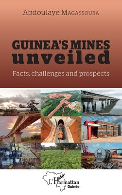 Guinea's mines unveiled: Facts, challenges and prospects by Magassouba, Abdoulaye