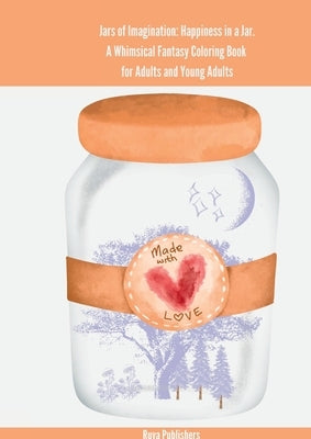 Jars of Imagination: Happiness in a Jar. A Whimsical Fantasy Coloring Book for Adults and Young Adults by Publishers, Ruva