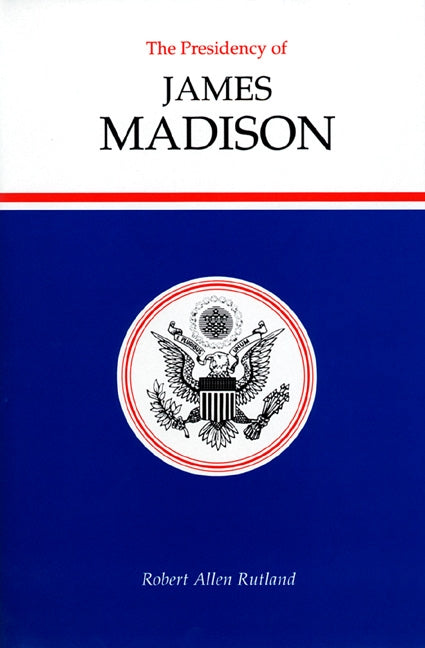 The Presidency of James Madison by Rutland, Robert Allen