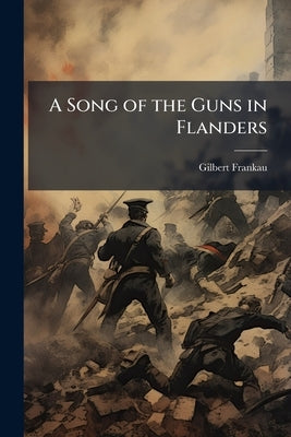 A Song of the Guns in Flanders by Frankau, Gilbert