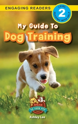 My Guide to Dog Training: Speak to Your Pet (Engaging Readers, Level 2) by Lee, Ashley