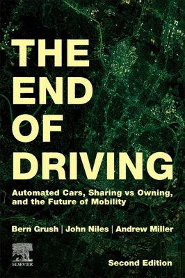 The End of Driving: Automated Cars, Sharing Vs Owning, and the Future of Mobility by Grush, Bern