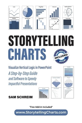 Storytelling Charts: Visualize Vertical Logic in PowerPoint: A Step-by-Step Guide and Software to Speedy Impactful Presentations by Schreim, Sam