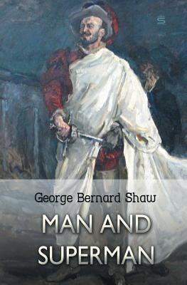 Man and Superman: A Comedy and a Philosophy by Shaw, George Bernard
