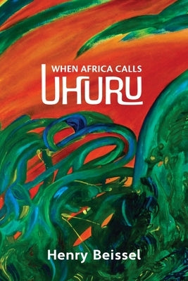 When Africa Calls Uhuru: Volume 302 by Beissel, Henry