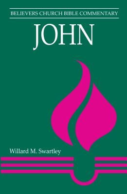 John: Believers Church Bible Commentary by Swartley, Willard M.