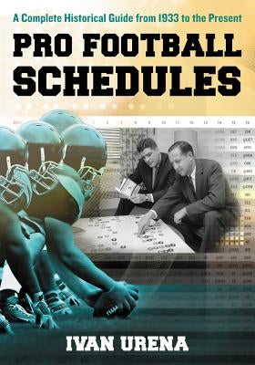 Pro Football Schedules: A Complete Historical Guide from 1933 to the Present by Urena, Ivan