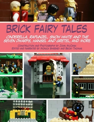 Brick Fairy Tales: Cinderella, Rapunzel, Snow White and the Seven Dwarfs, Hansel and Gretel, and More by McCann, John