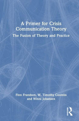 A Primer for Crisis Communication Theory: The Fusion of Theory and Practice by Frandsen, Finn