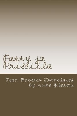 Patty ja Priscilla by Jean Webster Translated by Arne Ylermi