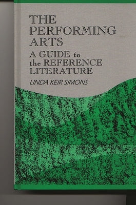 The Performing Arts: A Guide to the Reference Literature by Simons, Linda K.