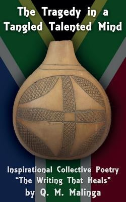 The Tragedy in a Tangled Talented Mind: The Writing That Heals by Malinga, Q. M.