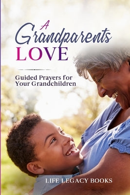 A Grandparent's Love: Guided Prayers for Your Grandchildren by Books, Life Legacy