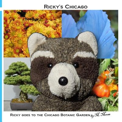 Ricky goes to the Chicago Botanic Garden: Ricky Raccoon goes to the Japanese, Rose, Butterfly, Bonsai, Aquatic, and Heritage Gardens by Moose, M.