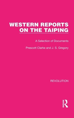 Western Reports on the Taiping: A Selection of Documents by Clarke, Prescott
