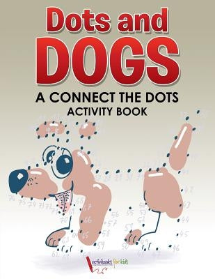 Dots and Dogs: A Connect the Dots Activity Book by For Kids, Activibooks